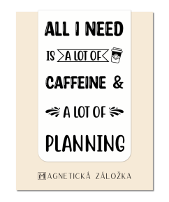 Magnetická záložka - All I Need Is A Lot Of Caffeine and A Lot Of Planning