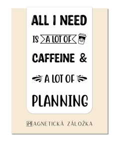 Magnetická záložka - All I Need Is A Lot Of Caffeine and A Lot Of Planning